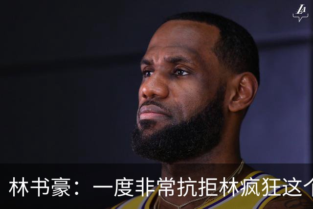林书豪：一度非常抗拒林疯狂这个词 因为我发现再也无法超越自己